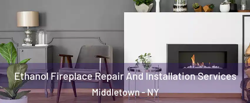  Ethanol Fireplace Repair And Installation Services Middletown - NY