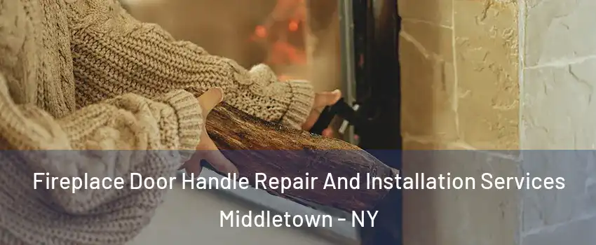  Fireplace Door Handle Repair And Installation Services Middletown - NY