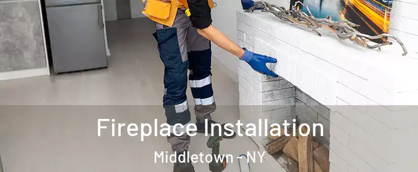  Fireplace Installation Middletown - NY