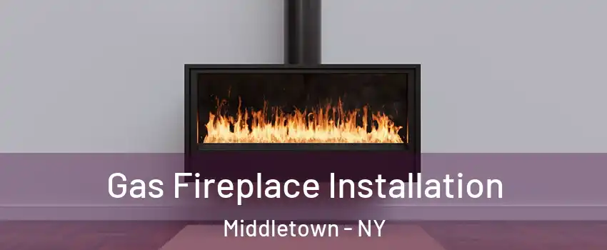  Gas Fireplace Installation Middletown - NY