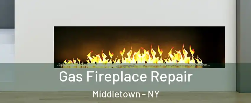  Gas Fireplace Repair Middletown - NY