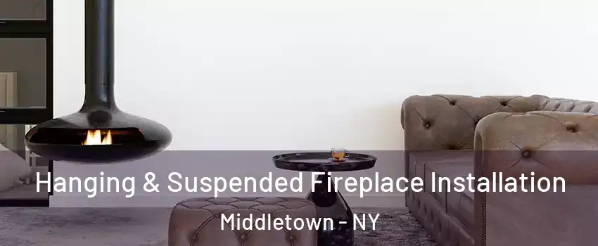  Hanging & Suspended Fireplace Installation Middletown - NY