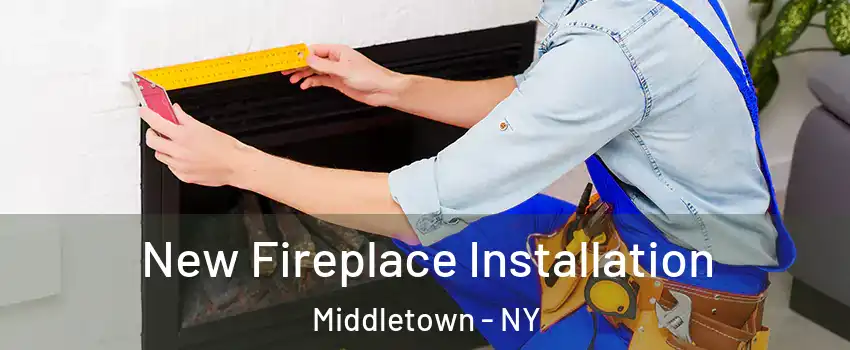  New Fireplace Installation Middletown - NY