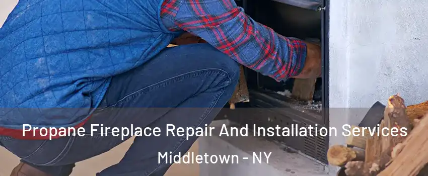  Propane Fireplace Repair And Installation Services Middletown - NY