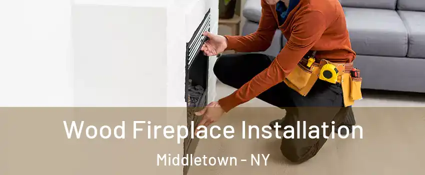 Wood Fireplace Installation Middletown - NY