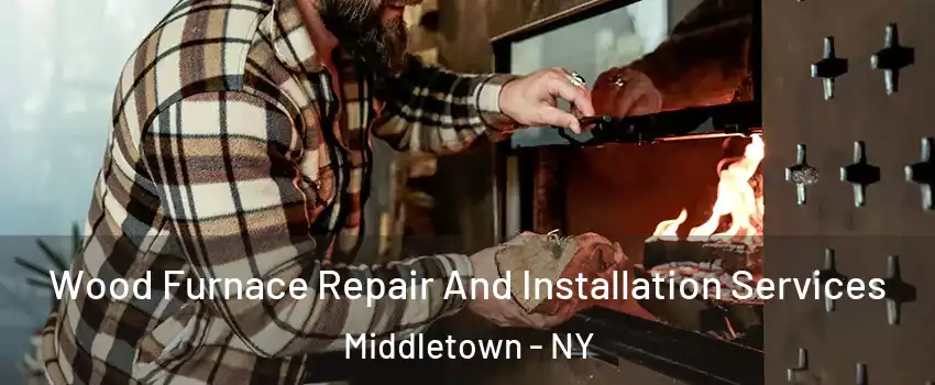  Wood Furnace Repair And Installation Services Middletown - NY